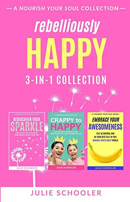 Rebelliously Happy 3-in-1 Collection: Rediscover Your Sparkle, Crappy to Happy, Embrace Your Awesomeness