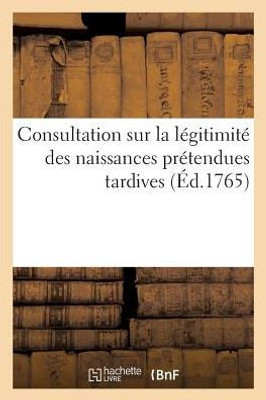 Consultation sur la légitimité des naissances prétendues tardives (French Edition)