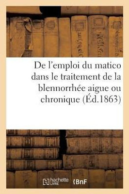 De l'emploi du matico dans le traitement de la blennorrhée aigue (French Edition)