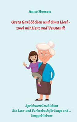 Greta Garbööchen und Oma Liesl - zwei mit Herz und Verstand!: SprichwortGeschichten Ein Lese- und Vorlesebuch für Junge und ... Junggebliebene (German Edition) - Hardcover