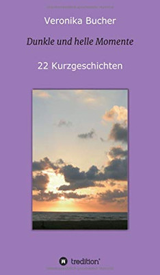 Dunkle und helle Momente: 22 Kurzgeschichten (German Edition) - Hardcover