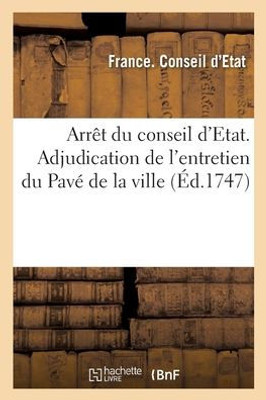 Arrêt du conseil d'Etat contenant l'adjudication de l'entretien du Pavé de la ville (French Edition)