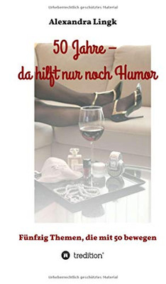 50 Jahre - da hilft nur noch Humor: Fünfzig Themen, die mit 50 bewegen (German Edition) - Hardcover