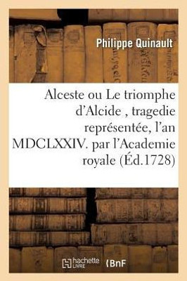 Alceste ou Le triomphe d'Alcide, tragedie représentée, l'an MDCLXXIV. par l'Academie (Litterature) (French Edition)