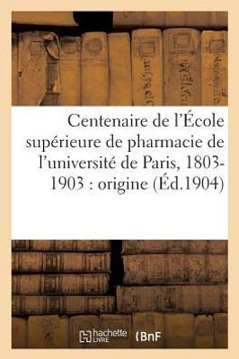 Centenaire de l'Ecole supErieure de pharmacie de l'universitE de Paris, 1803-1903 (Sciences Sociales) (French Edition)