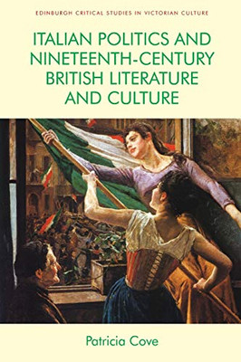 Italian Politics and Nineteenth-Century British Literature and Culture (Edinburgh Critical Studies in Victorian Culture)