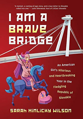 I Am a Brave Bridge: An American Girl's Hilarious and Heartbreaking Year in the Fledgling Republic of Slovakia - Hardcover
