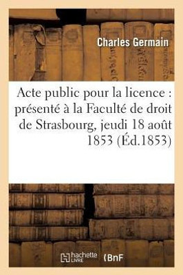 Acte public pour la licence: présenté à la Faculté de droit de Strasbourg, et soutenu (Sciences Sociales) (French Edition)