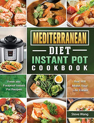 Mediterranean Diet Instant Pot Cookbook: Fresh and Foolproof Instant Pot Recipes that Will Make Your Life Easier - Hardcover