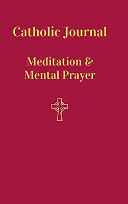 Catholic Journal. Meditation & Mental Prayer: Aquiring the Scantity Necessary For Salvation