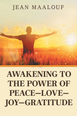 Awakening to the Power of PeaceLoveJoyGratitude