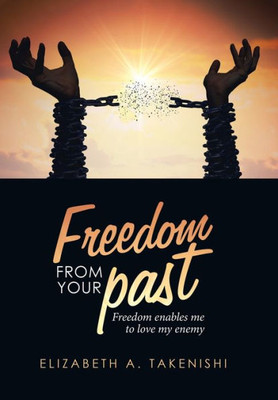 Freedom from Your Past: Freedom Enables Me to Love My Enemy