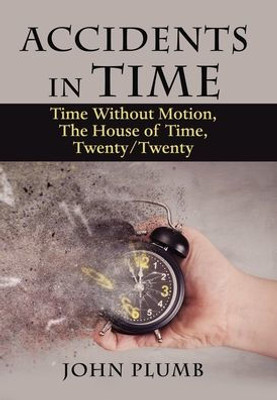 Accidents in Time: Time Without Motion, the House of Time, Twenty/Twenty