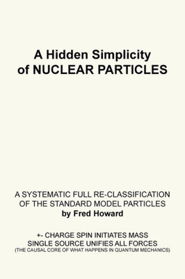 A Hidden Simplicity of Nuclear Particles: A Systematic Full Re-Classification of the Standard Model Particles