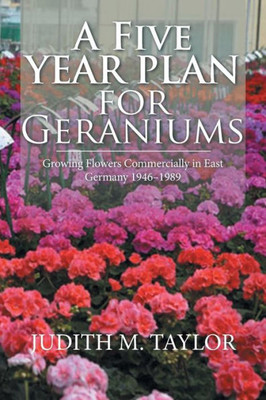 A Five Year Plan for Geraniums: Growing Flowers Commercially in East Germany 19461989