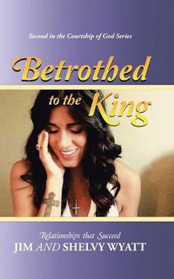 Betrothed To the King: Relationships that Succeed