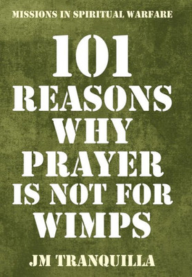 101 Reasons Why Prayer Is Not for Wimps: Missions in Spiritual Warfare