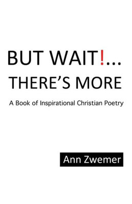 But Wait! . . . There'S More: A Book of Inspirational Christian Poetry