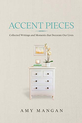 Accent Pieces: Collected Writings and Moments that Decorate Our Lives - Paperback