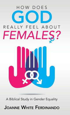 How Does God Really Feel About Females?: A Biblical Study in Gender Equality