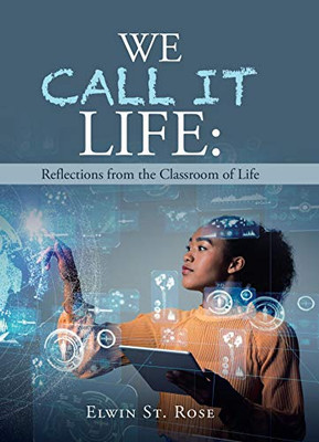 We Call It Life: Reflections from the Classroom of Life - Hardcover