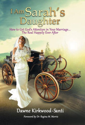 I Am Sarah's Daughter: How to Get God's Attention in Your Marriage ... the Real Happily Ever After