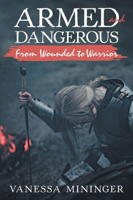 Armed and Dangerous: From Wounded to Warrior