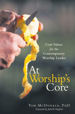 At Worships Core: Core Values for the Contemporary Worship Leader