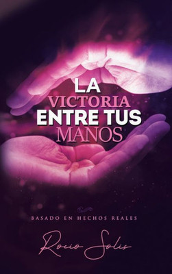 La Victoria Entre Tus Manos (Spanish Edition)