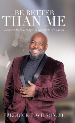 Be Better Than Me: Lessons in Marriage, Ministry & Manhood