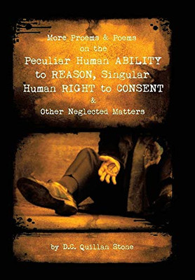 More Proems & Poems on the Peculiar Human Ability to Reason, Singular Human Right to Consent & Other Neglected Matters - Hardcover