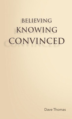 BELIEVING, KNOWING, CONVINCED