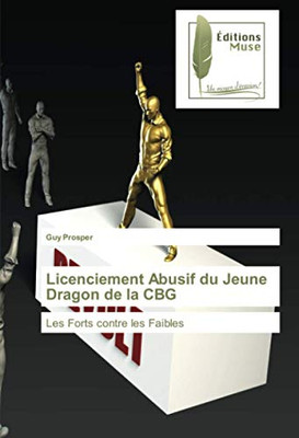 Licenciement Abusif du Jeune Dragon de la CBG: Les Forts contre les Faibles (French Edition)