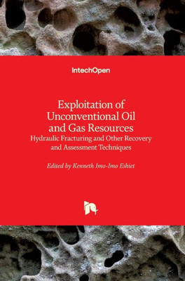 Exploitation of Unconventional Oil and Gas Resources: Hydraulic Fracturing and Other Recovery and Assessment Techniques