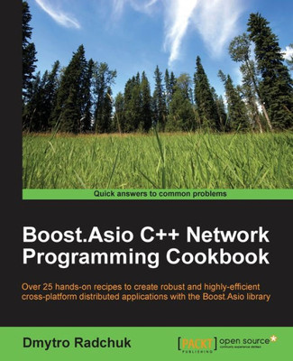 Boost.Asio C++ Network Programming Cookbook: Over 25 hands-on recipes to create robust and highly-effi cient cross-platform distributed applications with the Boost.Asio library