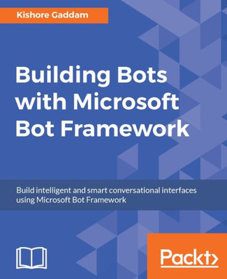 Building Bots with Microsoft Bot Framework: Creating intelligent conversational interfaces