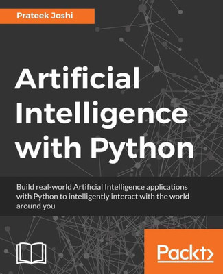 Artificial Intelligence with Python: A Comprehensive Guide to Building Intelligent Apps for Python Beginners and Developers