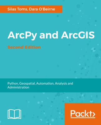 ArcPy and ArcGIS - Second Edition: Automating ArcGIS for Desktop and ArcGIS Online with Python