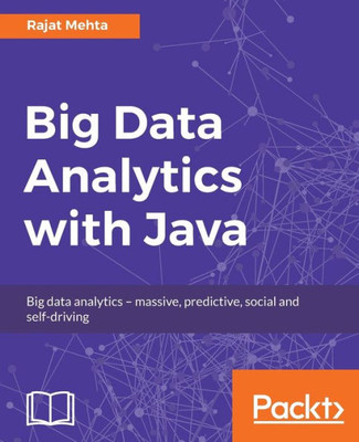 Big Data Analytics with Java: Data analysis, visualization & machine learning techniques