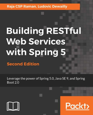 Building RESTful Web Services with Spring 5 - Second Edition: Leverage the power of Spring 5.0, Java SE 9, and Spring Boot 2.0