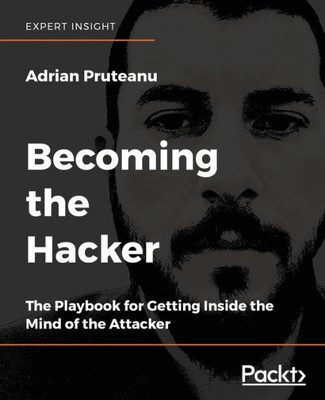 Becoming the Hacker: The Playbook for Getting Inside the Mind of the Attacker