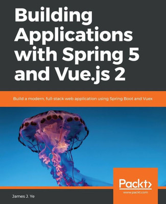 Building Applications with Spring 5 and Vue.js 2: Build a modern, full-stack web application using Spring Boot and Vuex
