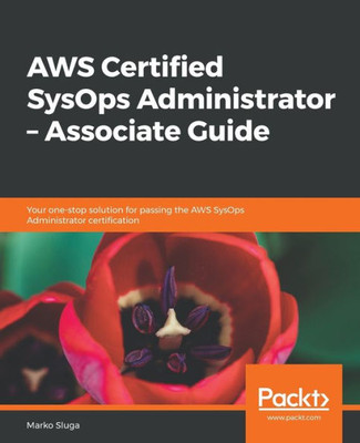 AWS Certified SysOps Administrator  Associate Guide: Your one-stop solution for passing the AWS SysOps Administrator certification