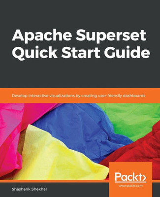 Apache Superset Quick Start Guide: Develop interactive visualizations by creating user-friendly dashboards