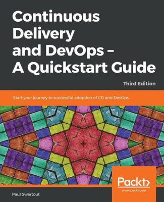 Continuous Delivery and DevOps  A Quickstart Guide: Start your journey to successful adoption of CD and DevOps, 3rd Edition