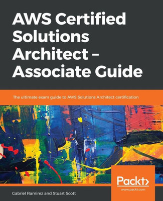 AWS Certified Solutions Architect  Associate Guide: The ultimate exam guide to AWS Solutions Architect certification