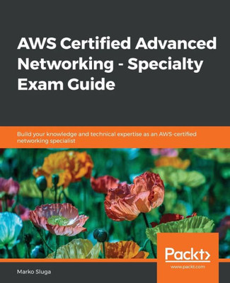 AWS Certified Advanced Networking - Specialty Exam Guide: Build your knowledge and technical expertise as an AWS-certified networking specialist