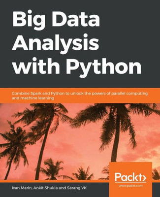 Big Data Analysis with Python: Combine Spark and Python to unlock the powers of parallel computing and machine learning