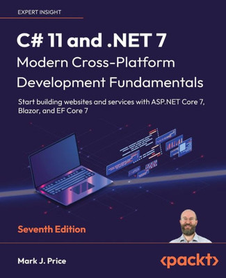 C# 11 and .NET 7  Modern Cross-Platform Development Fundamentals: Start building websites and services with ASP.NET Core 7, Blazor, and EF Core 7, 7th Edition
