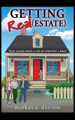 Getting Real (Estate): True Scenes from a Life of Everyday Chaos